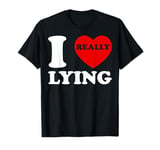 I Love Lying Funny Sarcastic Couple Valentines Day GF BF T-Shirt