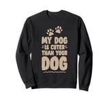 My Dog Is Cuter Than Your Dog Adorable Pet Love - Sweatshirt