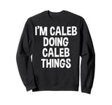 I'm Caleb Doing Caleb Things Funny Saying Sweatshirt