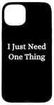 iPhone 15 Plus I Just Need One Thing Case