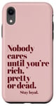 iPhone XR Nobody Cares Until You're Rich Pretty or Dead Case