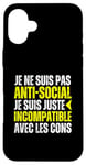 Coque pour iPhone 16 Plus Je Ne Suis Pas Antisocial Je Suis Incompatible Avec Les Cons