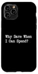 iPhone 11 Pro Why Save When I Can Spend Funny Shopping Quote Case