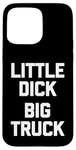 iPhone 15 Pro Max Little Dick (Big Truck) Fun Saying Trucker Truck Owner Truck Case