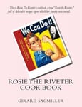 Createspace Girard Sagmiller Rosie the Riveter Cookbook: This Is Riveter's Cookbook, a True Riveter, Full of Delectable Recipes Upon Which Her Family Was Raised