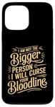 iPhone 13 Pro Max I Am Not The Bigger Person I Will Curse Your Bloodline funny Case