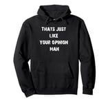 That's Just Like Your Opinion Man Pullover Hoodie