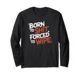 Born To Shit, Forced To Wipe Funny Viral Trending Meme Long Sleeve T-Shirt