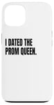 iPhone 13 I DATED THE PROM QUEEN Funny White Lie Joke Party Costume Case