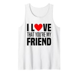 I Love That You Are My Friend Heart My Best Friend Man Woman Tank Top