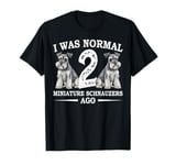 I Was Normal 2 Miniature Schnauzers Ago Dog Owner Funny Art T-Shirt