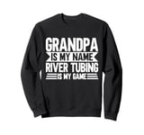 Grandpa is my Name River Tubing is my Game River Tubing Sweatshirt