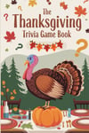 The Thanksgiving Trivia Game Book: Exciting Challenges, Family-Friendly Games,