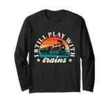 Model Railway I Still Play With Trains Locomotive Lover Long Sleeve T-Shirt