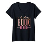 Womens I Closed My Book To Be Here Book Lover Funny Quote V-Neck T-Shirt