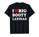 I Love Big Booty Latinas Funny T-Shirt