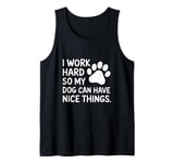 Funny I Work Hard So My Dog Can Have Nice Things Tank Top