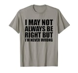 I'm Not Always Right But I'm Never Wrong Sarcastic And Funny T-Shirt