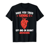 Have You Tried Turning It Off And On Again Adenosine Heart T-Shirt