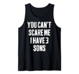 You Can't Scare Me I Have 3 Sons funny Fathers Day Tank Top