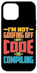 iPhone 12 Pro Max I'm Not Goofing Off, My Code Is Compiling Coder Life Case