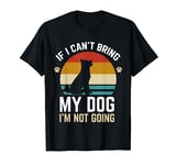 If I Can't Bring My Dog I'm Not Going Funny Dog Owner Gifts T-Shirt