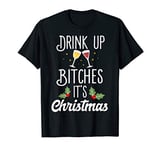 Drink Up Bitches It's Christmas Adult Humor Xmas Wine T-Shirt