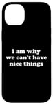 iPhone 14 Plus I Am Why We Can't Have Nice Things Case