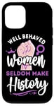 iPhone 12/12 Pro Feminist Well Behaved Women Seldom Make History Case