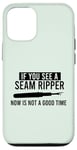 iPhone 12/12 Pro IF YOU SEE A SEAM RIPPER NOW IS NOT A GOOD TIME Sewing Meme Case