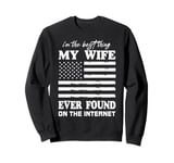 I'm The Best Thing My Wife Ever Found On The Internet Funny Sweatshirt