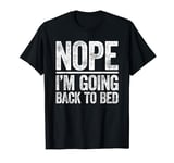 Nope I'm Going Back To Bed T-Shirt T-Shirt