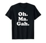 Oh Ma Gah Oh My God Funny Adult Saying T-Shirt