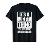 It's A Jeff Thing You Wouldn't Understand - First Name T-Shirt