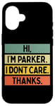 iPhone 16 Hi I'm Parker I Don't Care Thanks Funny Sarcasm Name Quote Case