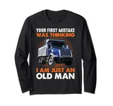 Your First Mistake Was Thinking I Am Just An Old Man Long Sleeve T-Shirt