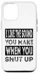 iPhone 12/12 Pro I Like The Sound You Make When You Shut Up Funny Introvert Case