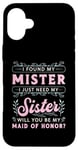 iPhone 16 Plus I Found My Mister I Just Need My Bridal Team Maid Of Honor Case