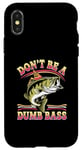 Coque pour iPhone X/XS Don't Be A Dumb Bass Funny Fishing Citation Funny Fishing Meme