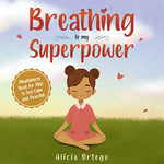 Breathing is My Superpower : Mindfulness Book for Kids to Feel Calm and Peaceful (My Superpower Books 2)