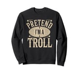 Pretend I'm A Troll Funny Meme Text Sweatshirt