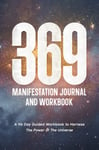 369 Manifestation Journal and Workbook: A 96 Day Guided Workbook to Harness The Power of The Universe (Law of Attraction Secrets)