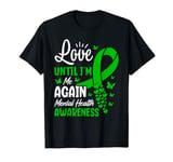 Love Until I´m Me Again Mental Health Awareness T-Shirt