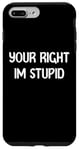 Coque pour iPhone 7 Plus/8 Plus Your Right Im Stupid Funny Dumb Guy Tees And Decor Presents