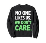 No One Likes Us We Don't Care Funny Quote Sweatshirt