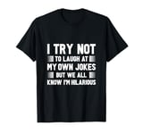 I Try Not To Laugh At My Own Jokes But I'm Hilarious T-Shirt