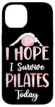 iPhone 14 Pilates Instructor Teacher I Hope I Survive Pilates Today Case