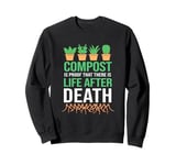 Compost And Mulch Proof That There Is Life After Death Sweatshirt