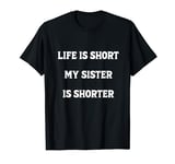 Life is Short My Sister is Shorter, funny family Sarcastic T-Shirt