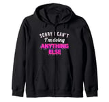 Funny Sorry I can't I'm Doing Anything Else Zip Hoodie